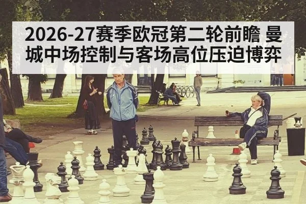 2026-27赛季欧冠第二轮前瞻 曼城中场控制与客场高位压迫博弈